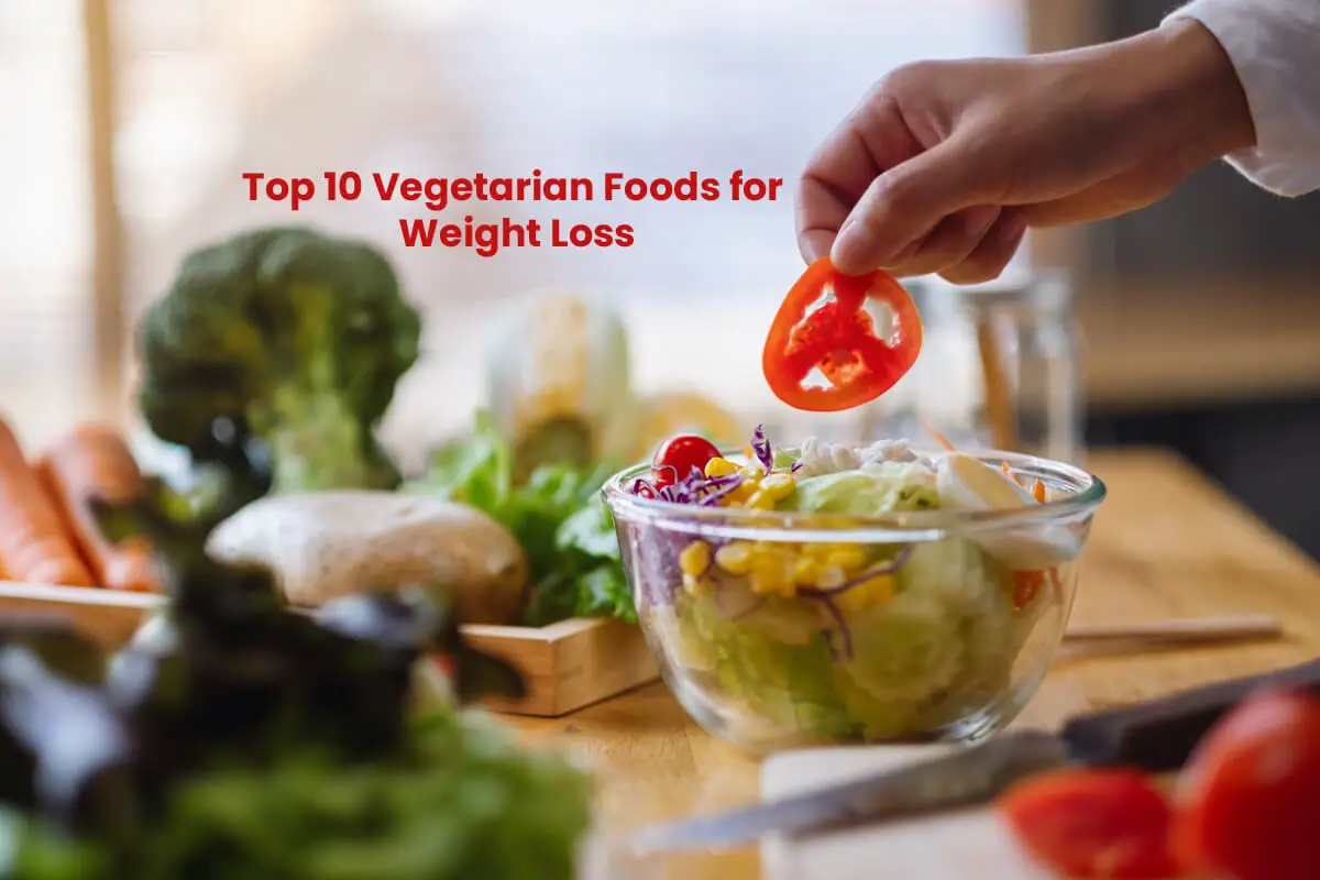 Top 10 Vegetarian Foods for Weight Loss In 2024