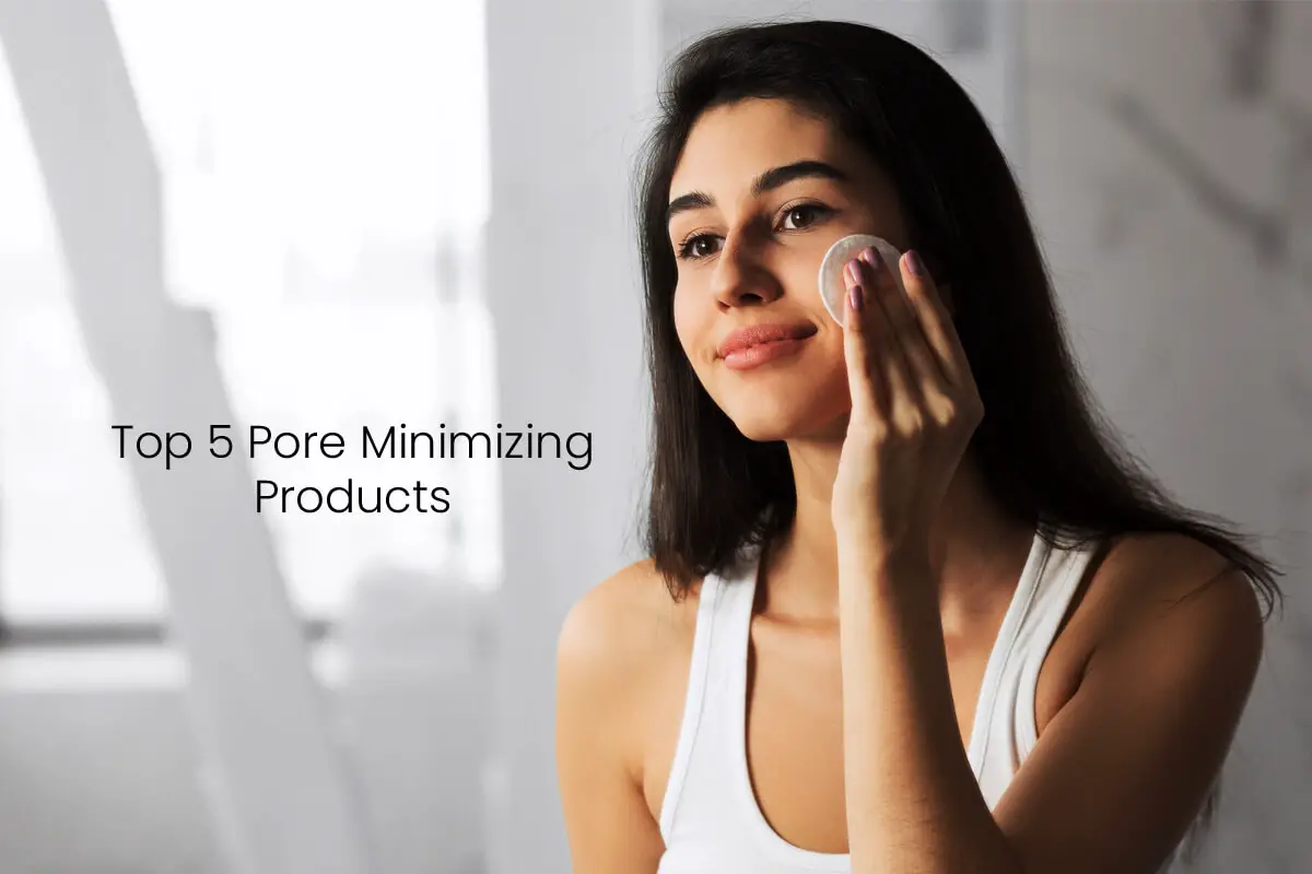 Top 5 Pore Minimizing Products 